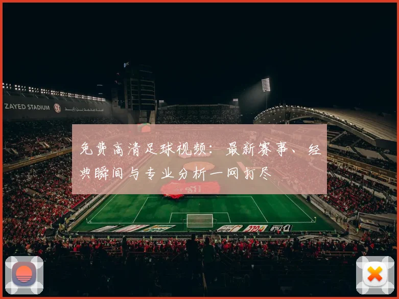 免费高清足球视频：最新赛事、经典瞬间与专业分析一网打尽