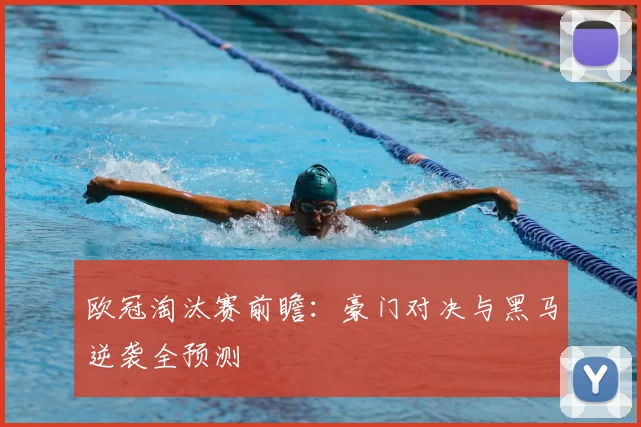 欧冠淘汰赛前瞻：豪门对决与黑马逆袭全预测